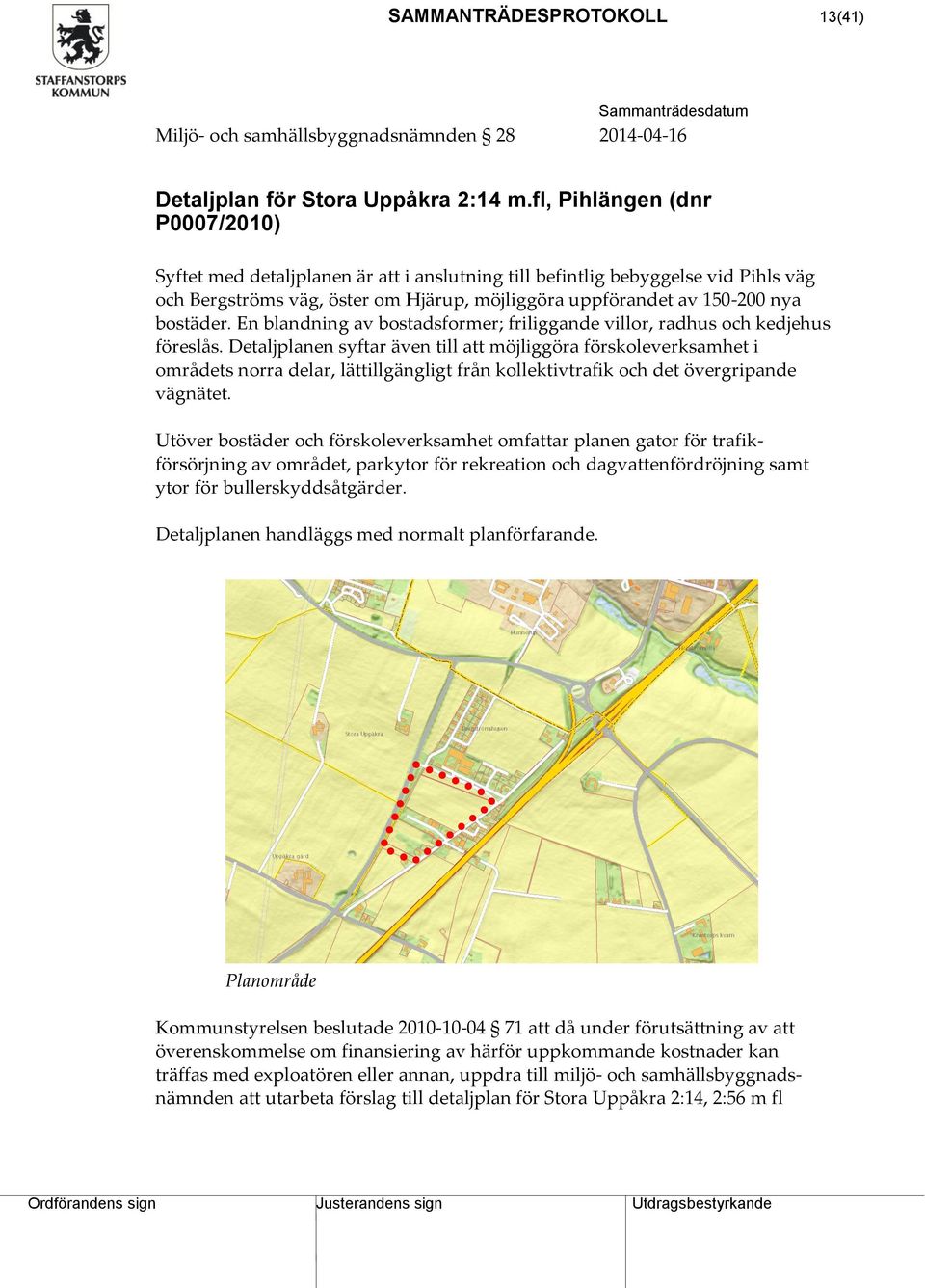 En blandning av bostadsformer; friliggande villor, radhus och kedjehus föreslås.