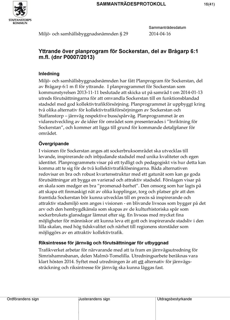 I planprogrammet för Sockerstan som kommunstyrelsen 2013-11-11 beslutade att skicka ut på samråd t om 2014-01-13 utreds förutsättningarna för att omvandla Sockerstan till en funktionsblandad stadsdel