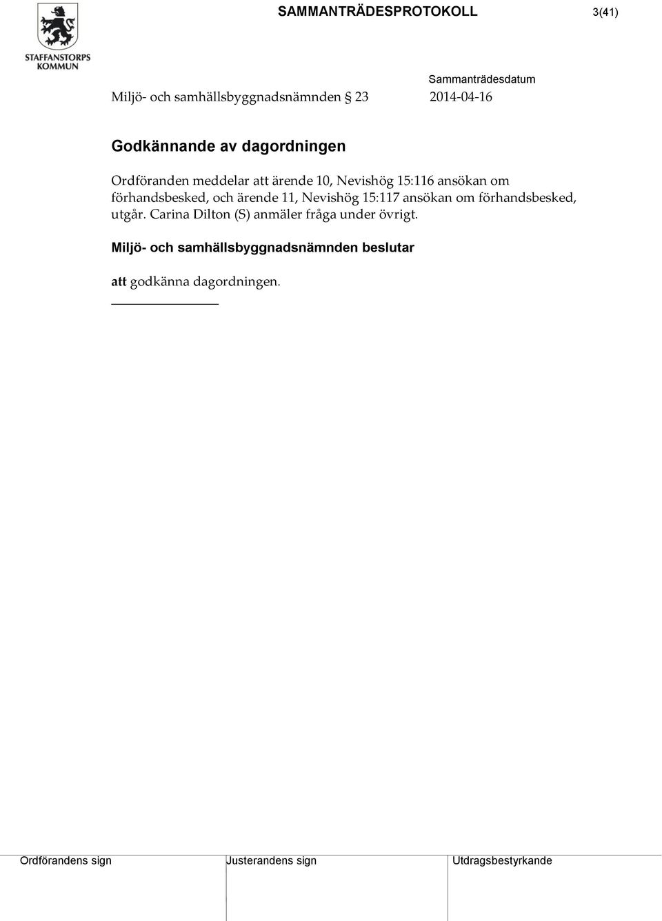 och ärende 11, Nevishög 15:117 ansökan om förhandsbesked, utgår.
