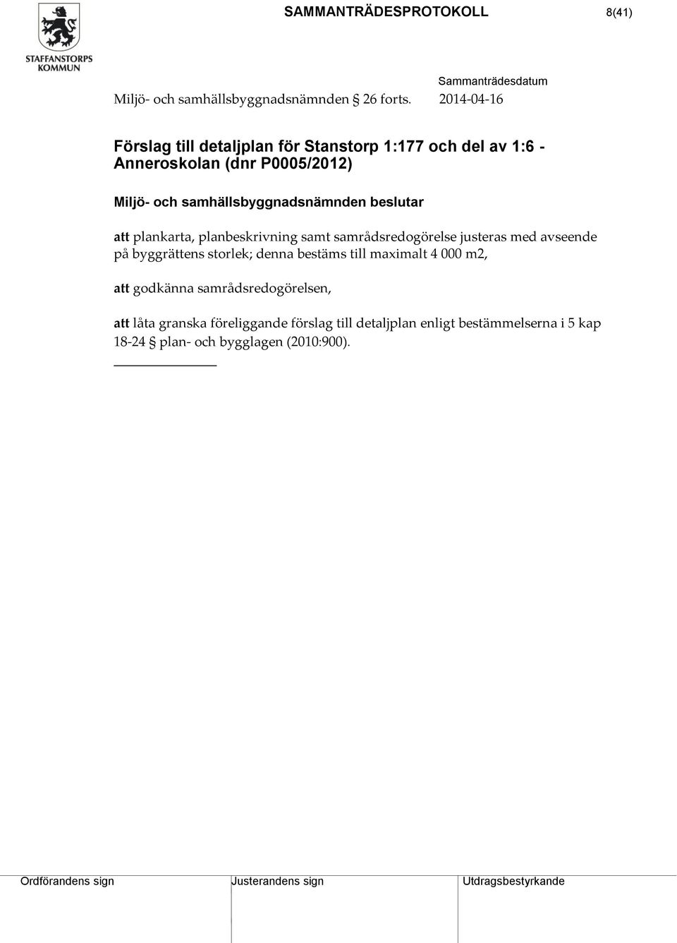 samhällsbyggnadsnämnden beslutar att plankarta, planbeskrivning samt samrådsredogörelse justeras med avseende på byggrättens