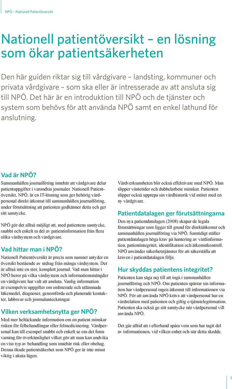 Sammanhållen journalföring innebär att vårdgivare delar patientuppgifter i varandras journaler.