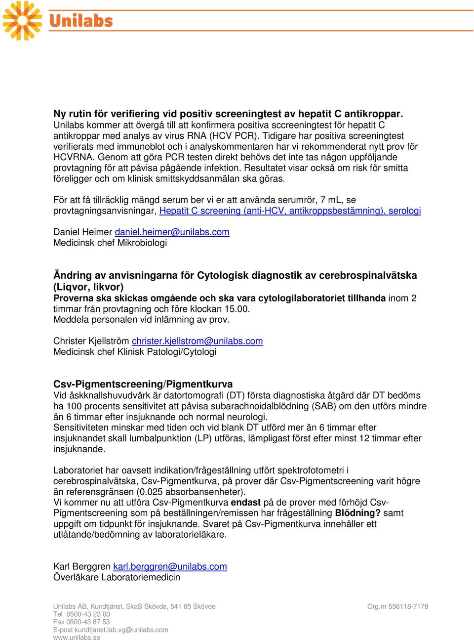 Tidigare har positiva screeningtest verifierats med immunoblot och i analyskommentaren har vi rekommenderat nytt prov för HCVRNA.