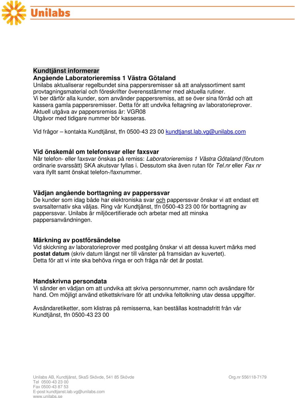 Detta för att undvika feltagning av laboratorieprover. Aktuell utgåva av pappersremiss är: VGR08 Utgåvor med tidigare nummer bör kasseras. Vid frågor kontakta Kundtjänst, tfn 0500-43 23 00 kundtjanst.