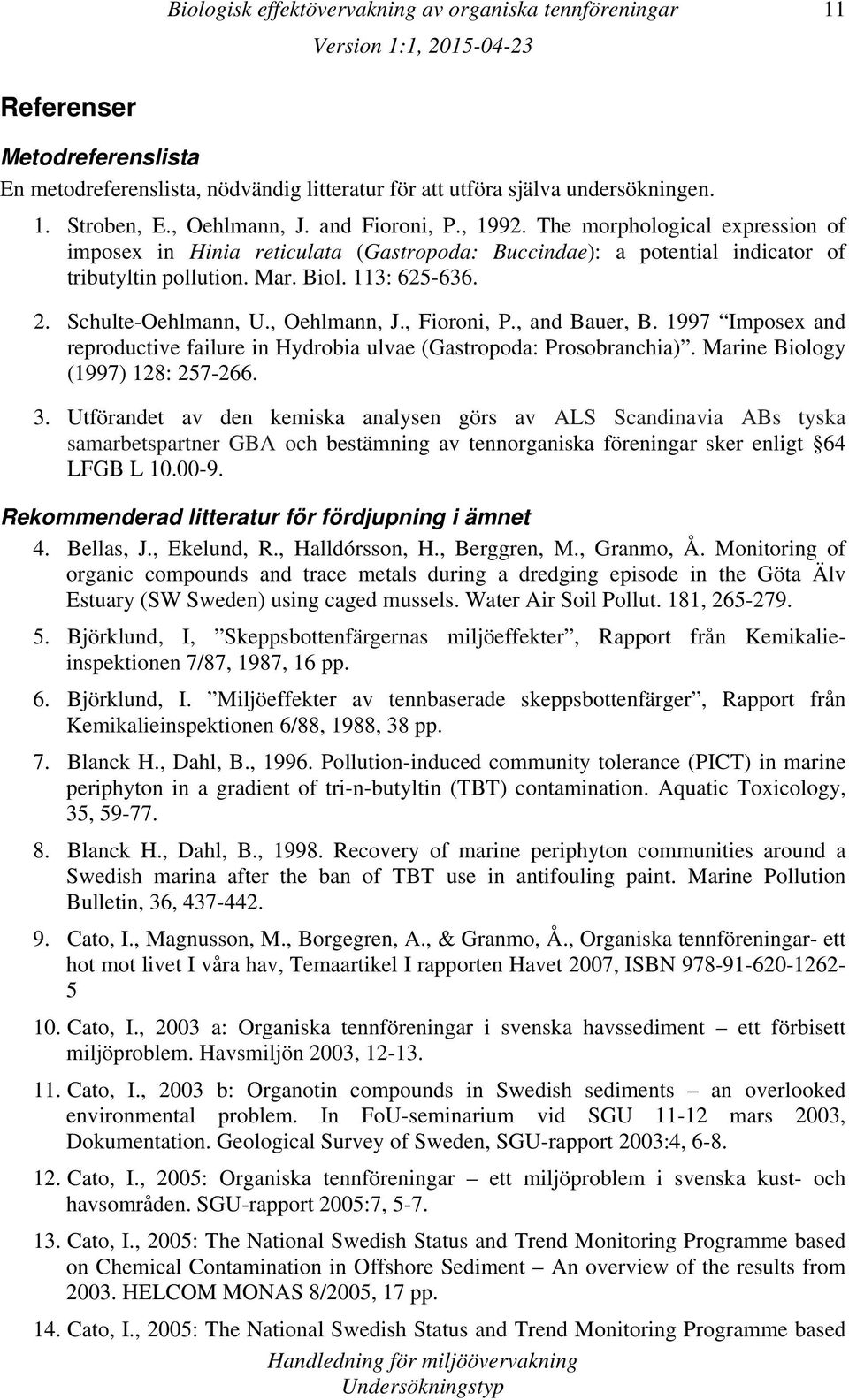 , Fioroni, P., and Bauer, B. 1997 Imposex and reproductive failure in Hydrobia ulvae (Gastropoda: Prosobranchia). Marine Biology (1997) 128: 257-266. 3.