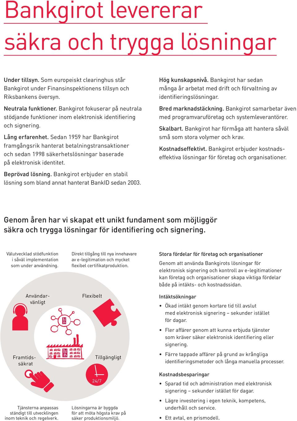 Sedan 1959 har Bankgirot framgångsrik hanterat betalningstransaktioner och sedan 1998 säkerhetslösningar baserade på elektronisk identitet. Hög kunskapsnivå.