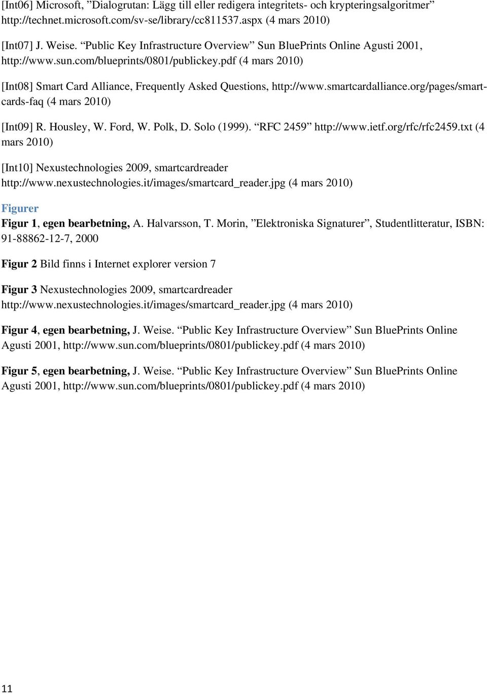 pdf (4 mars 2010) [Int08] Smart Card Alliance, Frequently Asked Questions, http://www.smartcardalliance.org/pages/smartcards-faq (4 mars 2010) [Int09] R. Housley, W. Ford, W. Polk, D. Solo (1999).