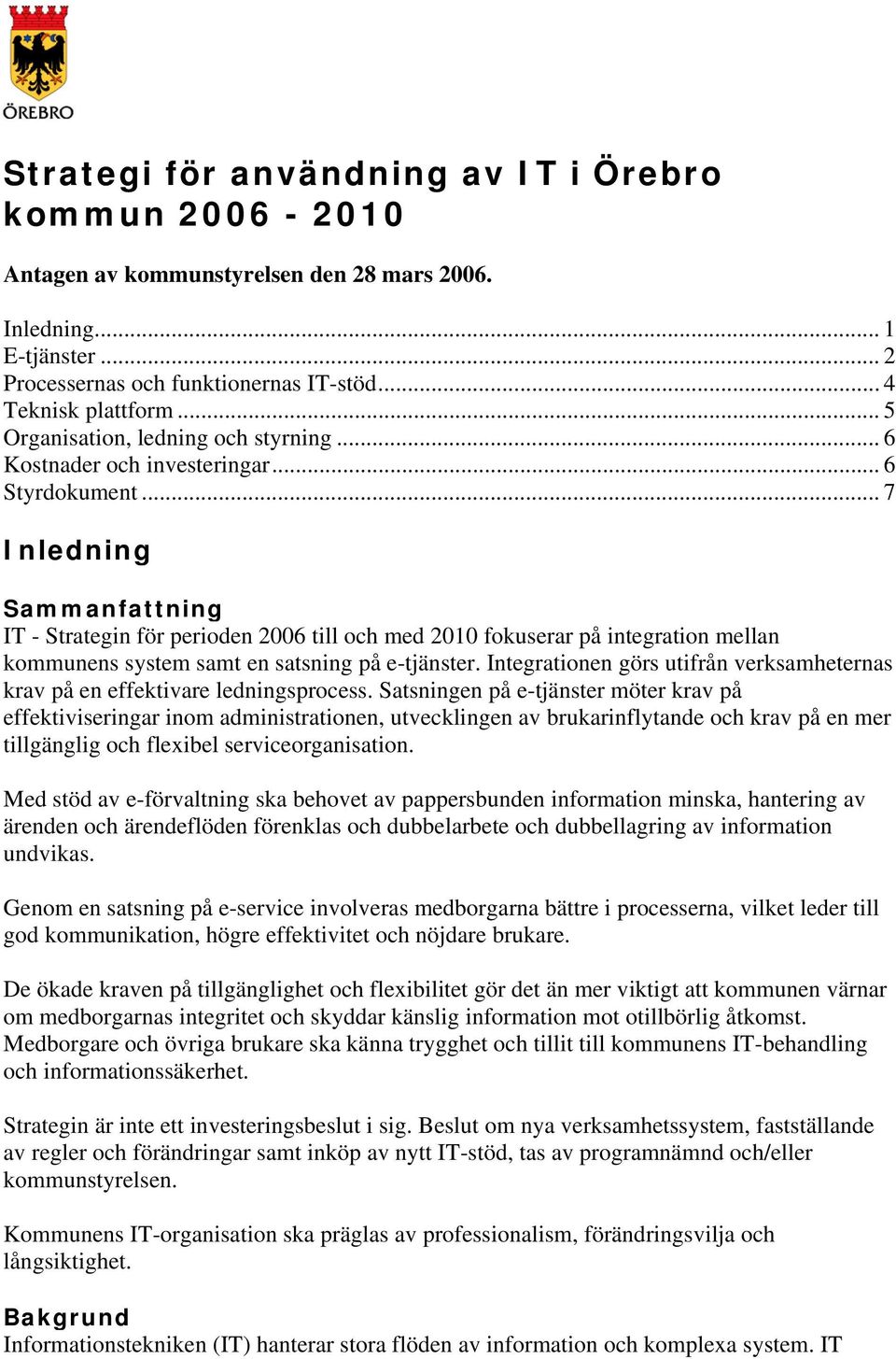 .. 7 Inledning Sammanfattning IT - Strategin för perioden 2006 till och med 2010 fokuserar på integration mellan kommunens system samt en satsning på e-tjänster.