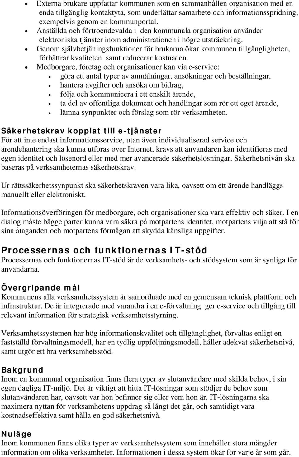 Genom självbetjäningsfunktioner för brukarna ökar kommunen tillgängligheten, förbättrar kvaliteten samt reducerar kostnaden.