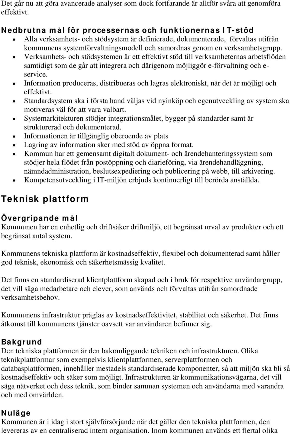 verksamhetsgrupp. Verksamhets- och stödsystemen är ett effektivt stöd till verksamheternas arbetsflöden samtidigt som de går att integrera och därigenom möjliggör e-förvaltning och e- service.