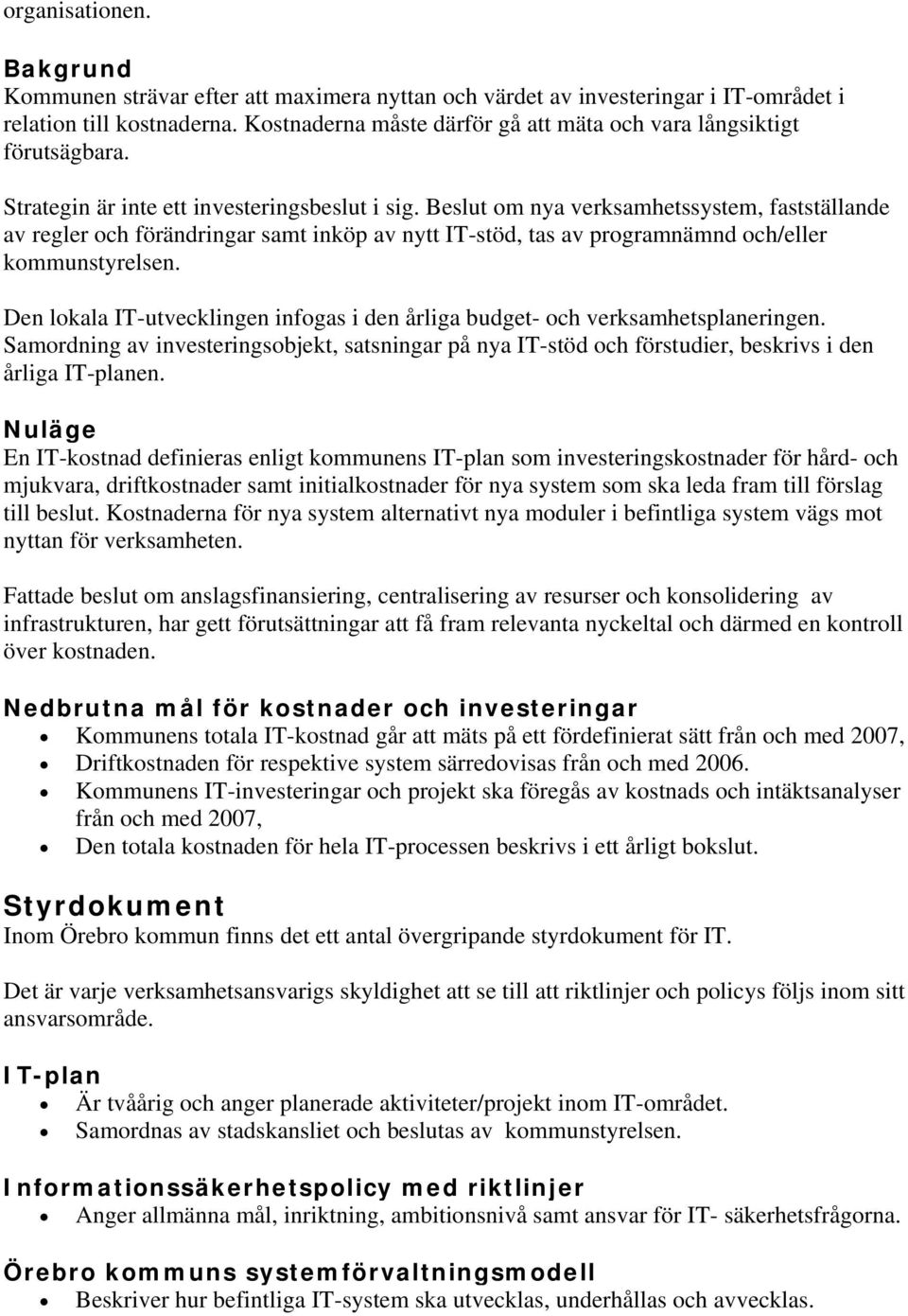 Den lokala IT-utvecklingen infogas i den årliga budget- och verksamhetsplaneringen. Samordning av investeringsobjekt, satsningar på nya IT-stöd och förstudier, beskrivs i den årliga IT-planen.