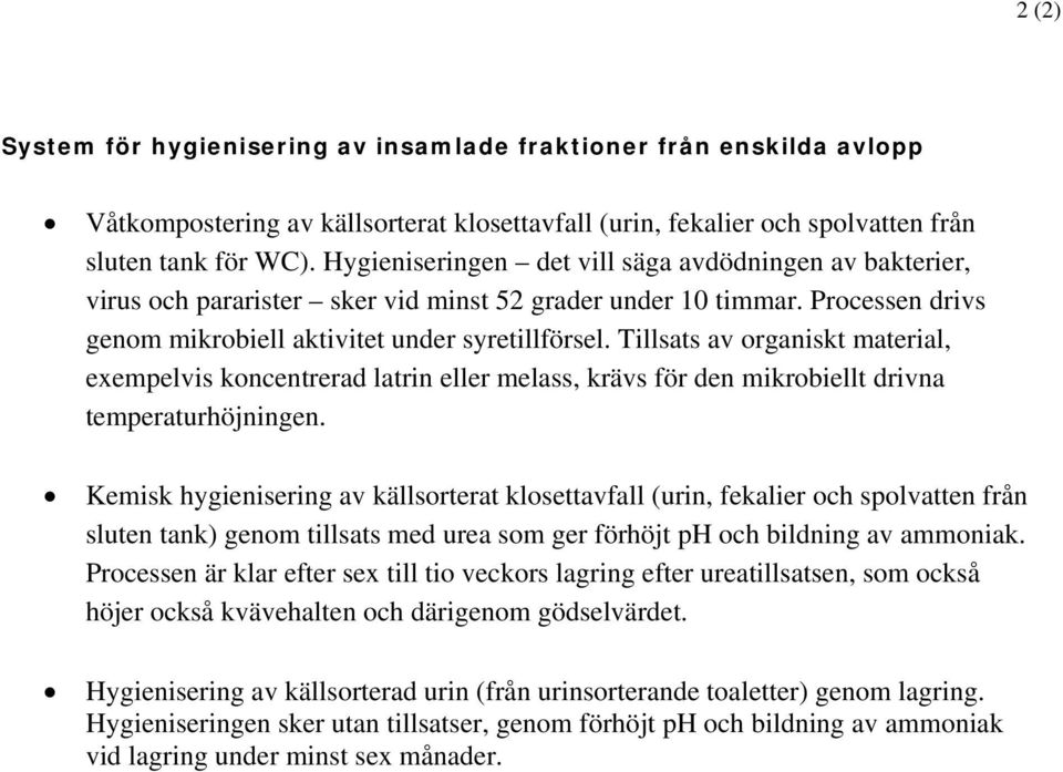 Tillsats av organiskt material, exempelvis koncentrerad latrin eller melass, krävs för den mikrobiellt drivna temperaturhöjningen.