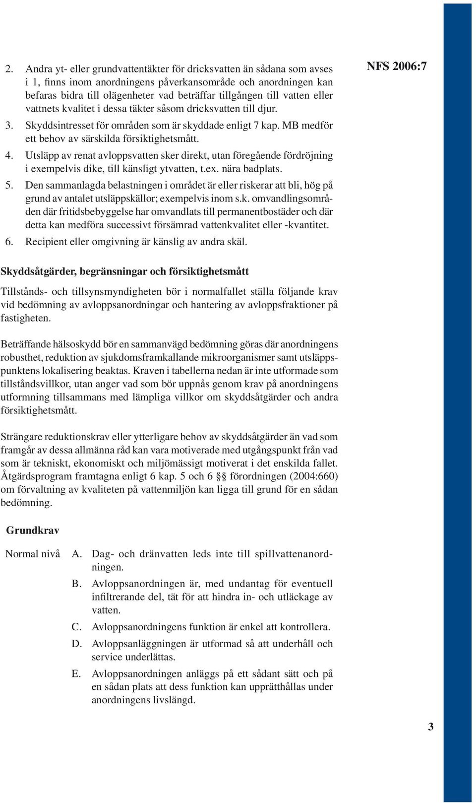 Utsläpp av renat avloppsvatten sker direkt, utan föregående fördröjning i exempelvis dike, till känsligt ytvatten, t.ex. nära badplats. 5.