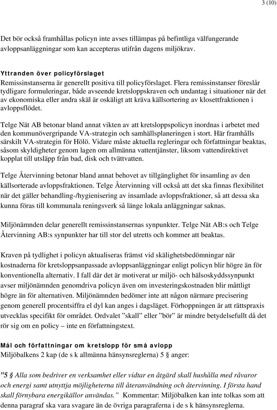 Flera remissinstanser föreslår tydligare formuleringar, både avseende kretsloppskraven och undantag i situationer när det av ekonomiska eller andra skäl är oskäligt att kräva källsortering av