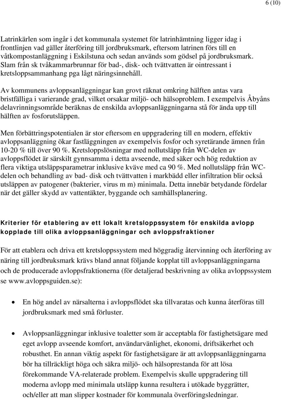 Av kommunens avloppsanläggningar kan grovt räknat omkring hälften antas vara bristfälliga i varierande grad, vilket orsakar miljö- och hälsoproblem.