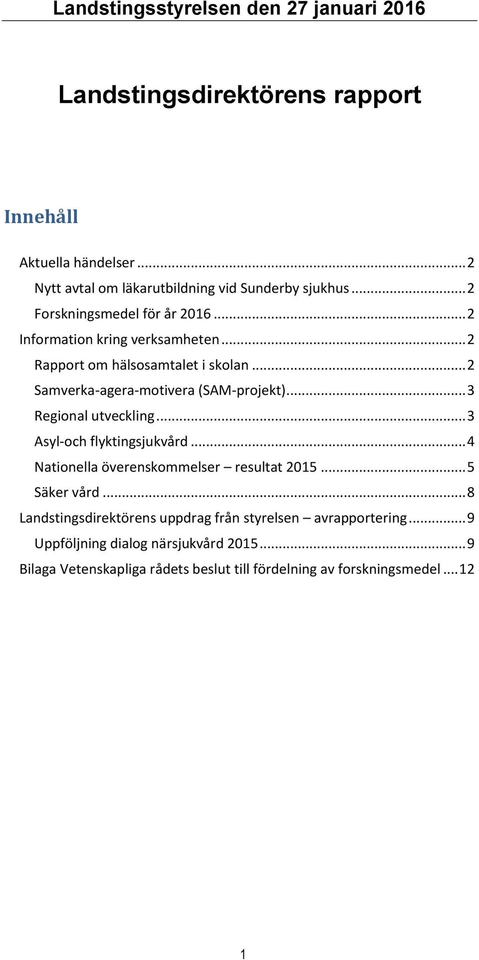 .. 3 Regional utveckling... 3 Asyl-och flyktingsjukvård... 4 Nationella överenskommelser resultat 2015... 5 Säker vård.
