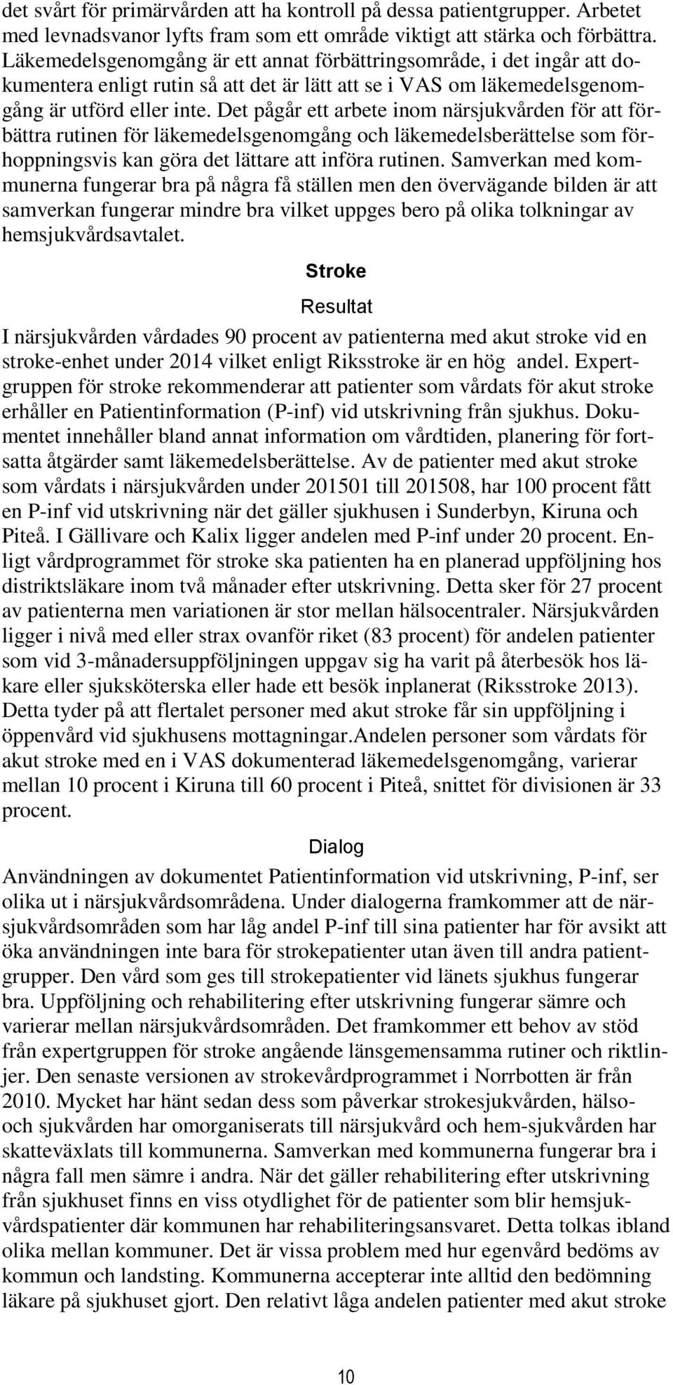 Det pågår ett arbete inom närsjukvården för att förbättra rutinen för läkemedelsgenomgång och läkemedelsberättelse som förhoppningsvis kan göra det lättare att införa rutinen.