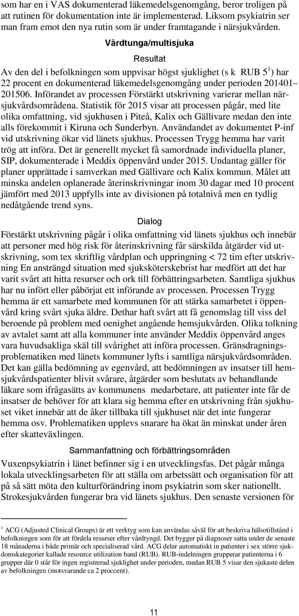 Vårdtunga/multisjuka Resultat Av den del i befolkningen som uppvisar högst sjuklighet (s k RUB 5 1 ) har 22 procent en dokumenterad läkemedelsgenomgång under perioden 201401 201506.