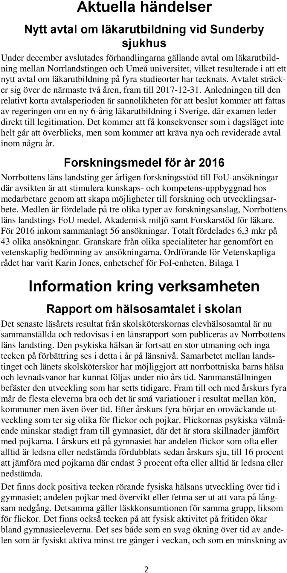 Anledningen till den relativt korta avtalsperioden är sannolikheten för att beslut kommer att fattas av regeringen om en ny 6-årig läkarutbildning i Sverige, där examen leder direkt till legitimation.
