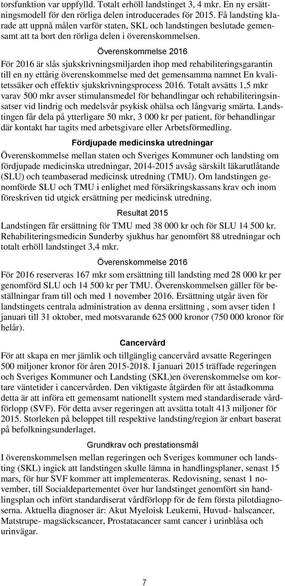 Överenskommelse 2016 För 2016 är slås sjukskrivningsmiljarden ihop med rehabiliteringsgarantin till en ny ettårig överenskommelse med det gemensamma namnet En kvalitetssäker och effektiv