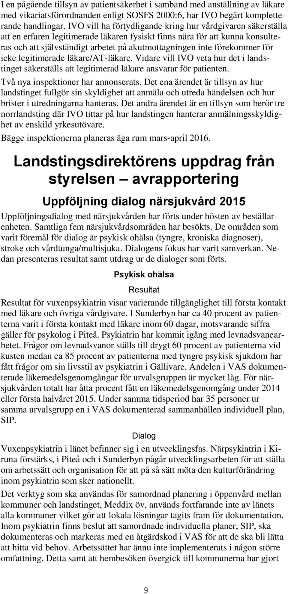 förekommer för icke legitimerade läkare/at-läkare. Vidare vill IVO veta hur det i landstinget säkerställs att legitimerad läkare ansvarar för patienten. Två nya inspektioner har annonserats.