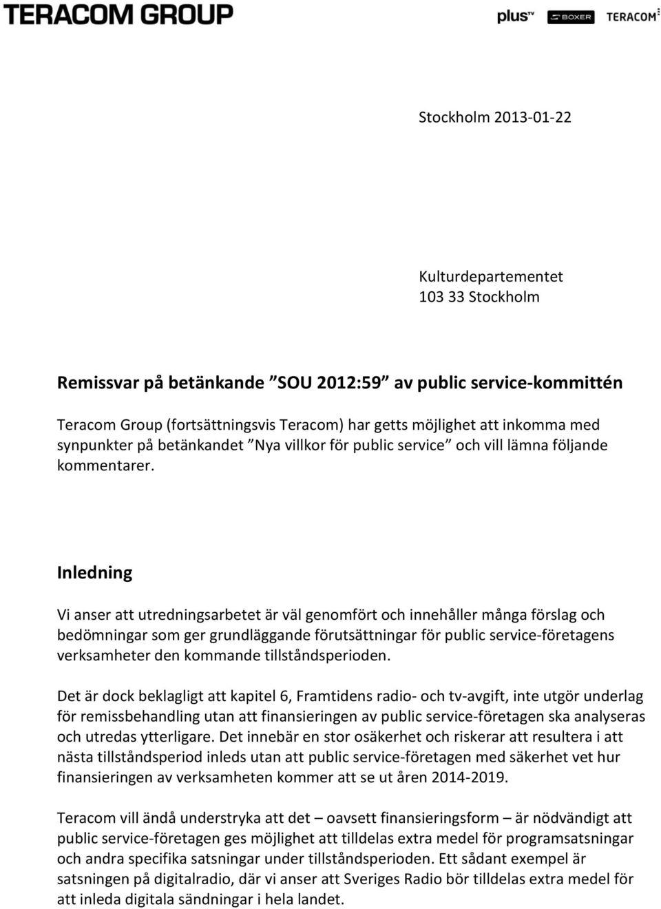 Inledning Vi anser att utredningsarbetet är väl genomfört och innehåller många förslag och bedömningar som ger grundläggande förutsättningar för public service-företagens verksamheter den kommande