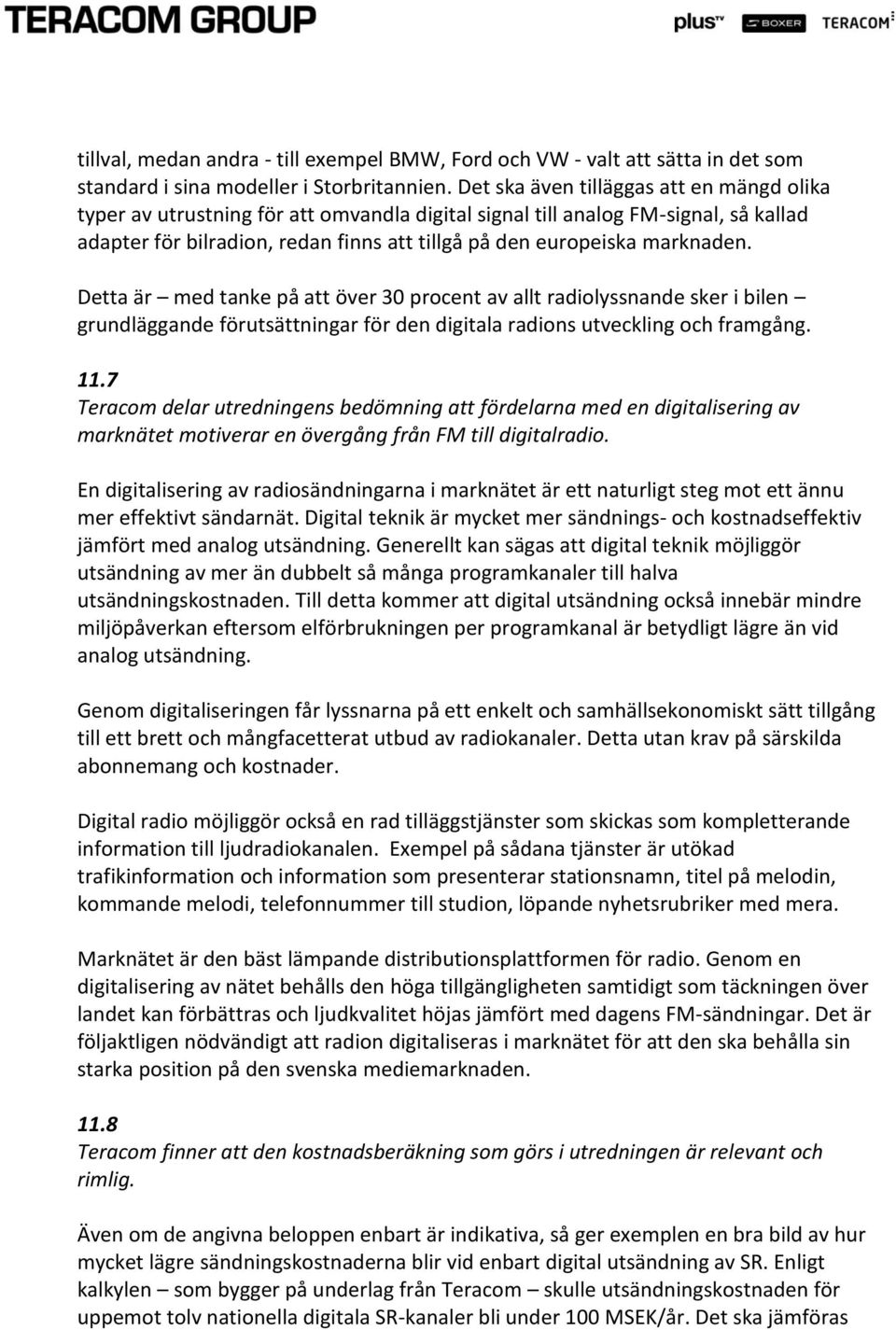 marknaden. Detta är med tanke på att över 30 procent av allt radiolyssnande sker i bilen grundläggande förutsättningar för den digitala radions utveckling och framgång. 11.