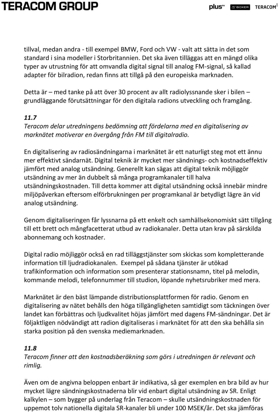 marknaden. Detta är med tanke på att över 30 procent av allt radiolyssnande sker i bilen grundläggande förutsättningar för den digitala radions utveckling och framgång. 11.