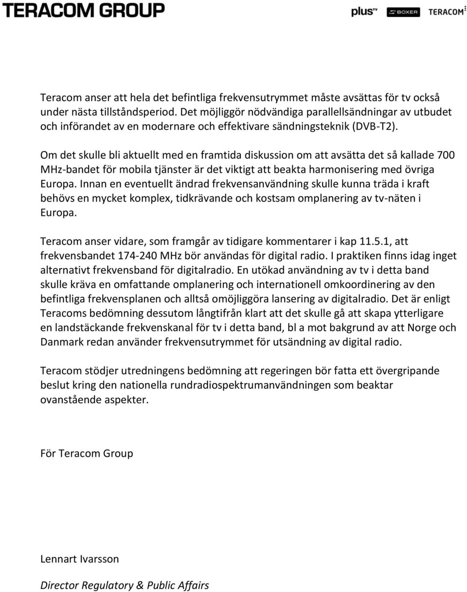 Om det skulle bli aktuellt med en framtida diskussion om att avsätta det så kallade 700 MHz-bandet för mobila tjänster är det viktigt att beakta harmonisering med övriga Europa.