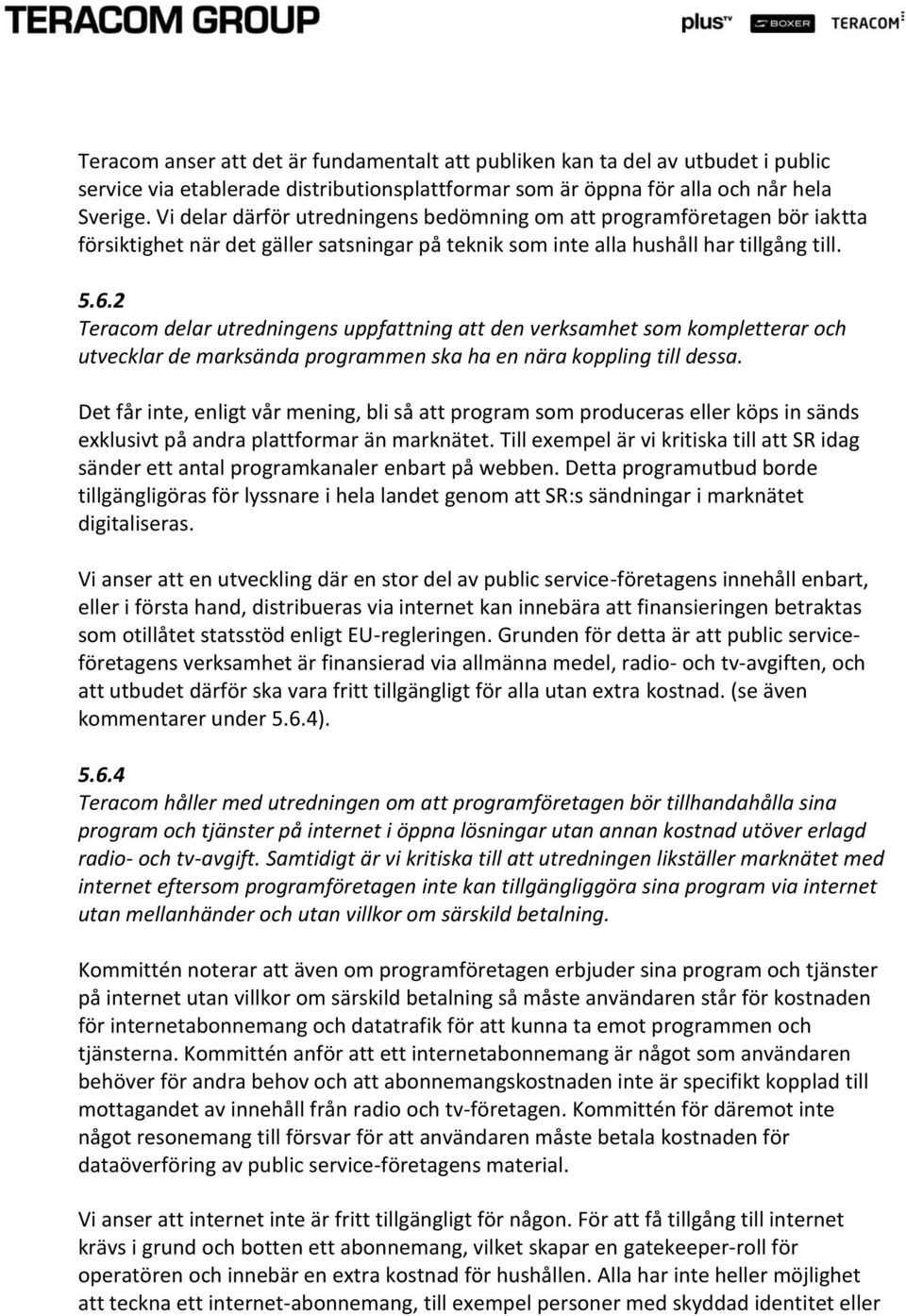 2 Teracom delar utredningens uppfattning att den verksamhet som kompletterar och utvecklar de marksända programmen ska ha en nära koppling till dessa.