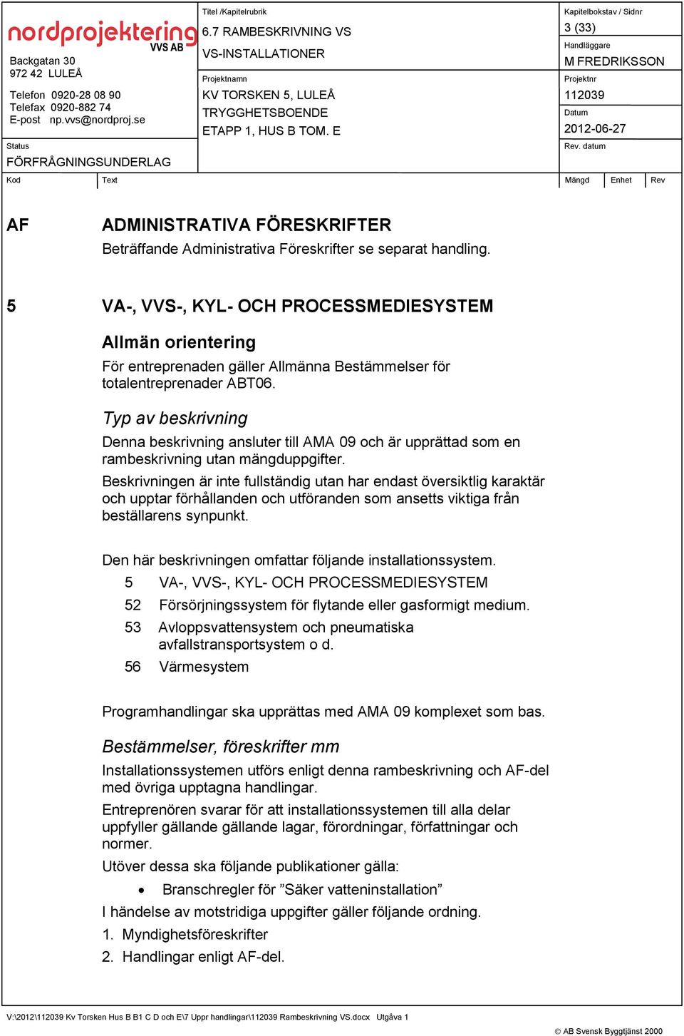Typ av beskrivning Denna beskrivning ansluter till AMA 09 och är upprättad som en rambeskrivning utan mängduppgifter.