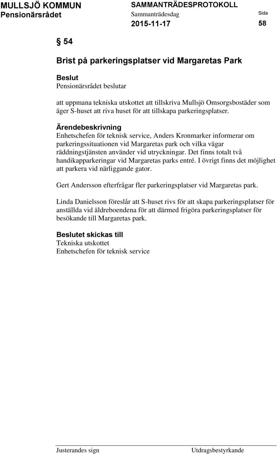 Ärendebeskrivning Enhetschefen för teknisk service, Anders Kronmarker informerar om parkeringssituationen vid Margaretas park och vilka vägar räddningstjänsten använder vid utryckningar.