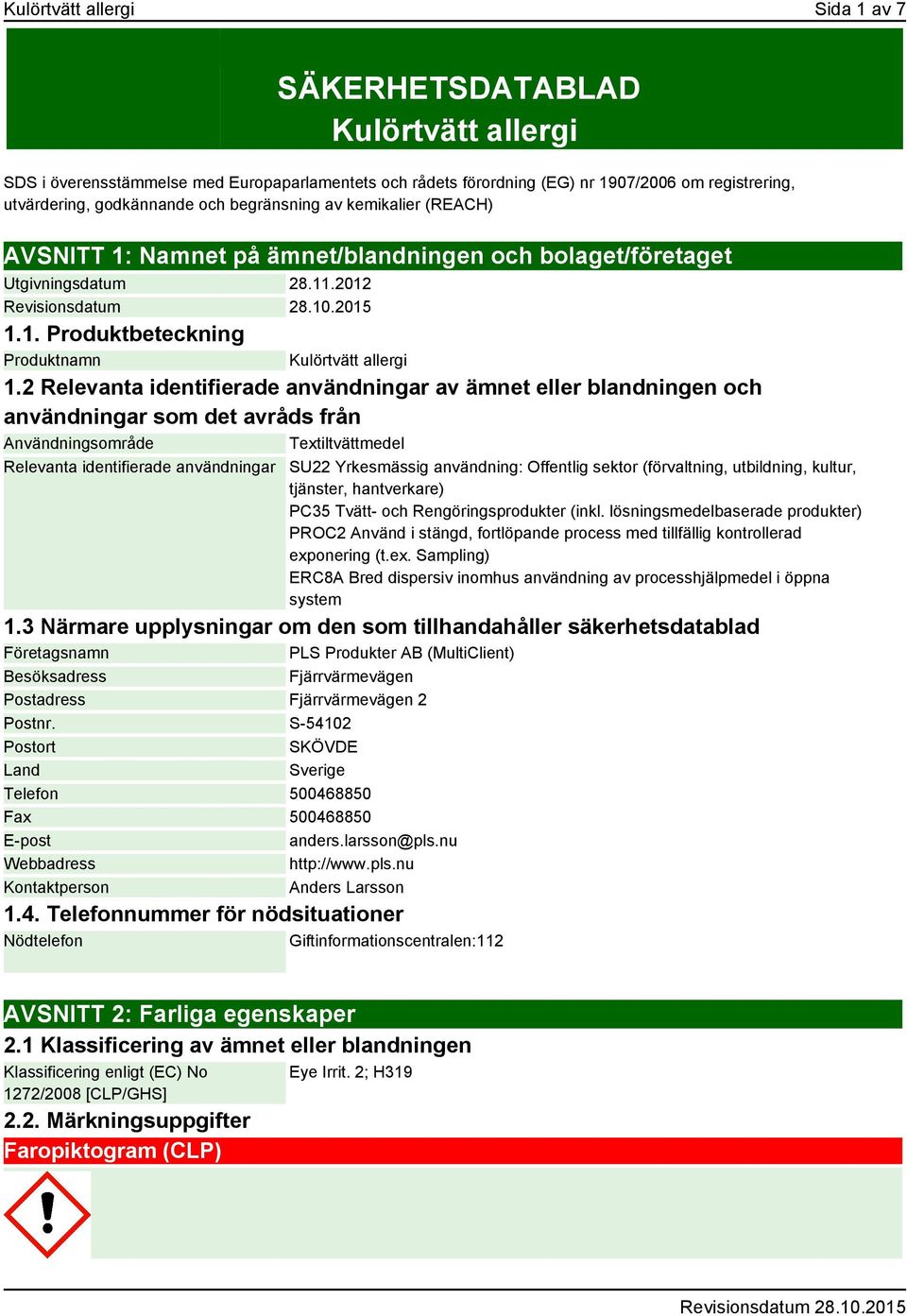 2 Relevanta identifierade användningar av ämnet eller blandningen och användningar som det avråds från Användningsområde Textiltvättmedel Relevanta identifierade användningar SU22 Yrkesmässig