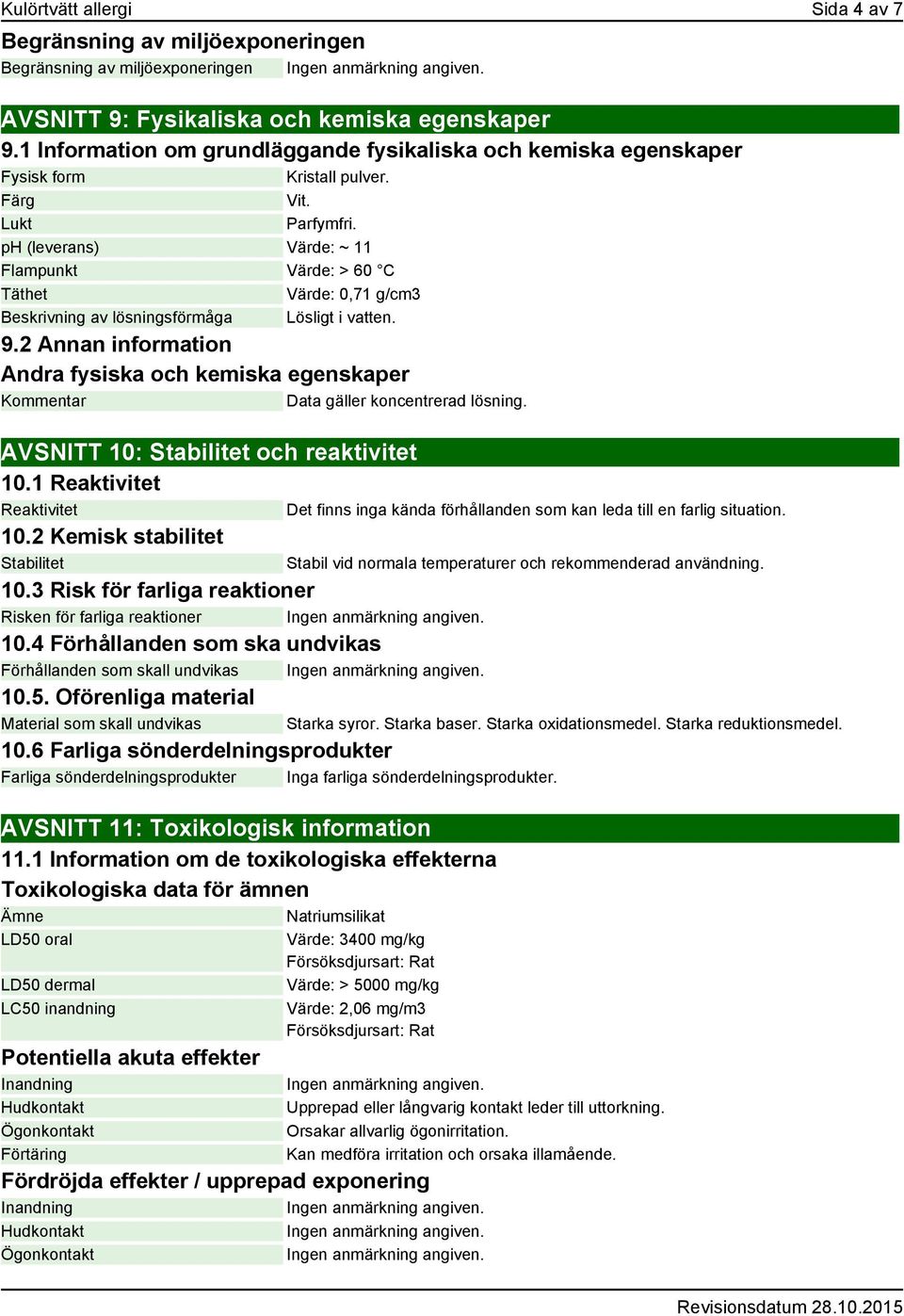 ph (leverans) Värde: ~ 11 Flampunkt Värde: > 60 C Täthet Värde: 0,71 g/cm3 Beskrivning av lösningsförmåga Lösligt i vatten. 9.