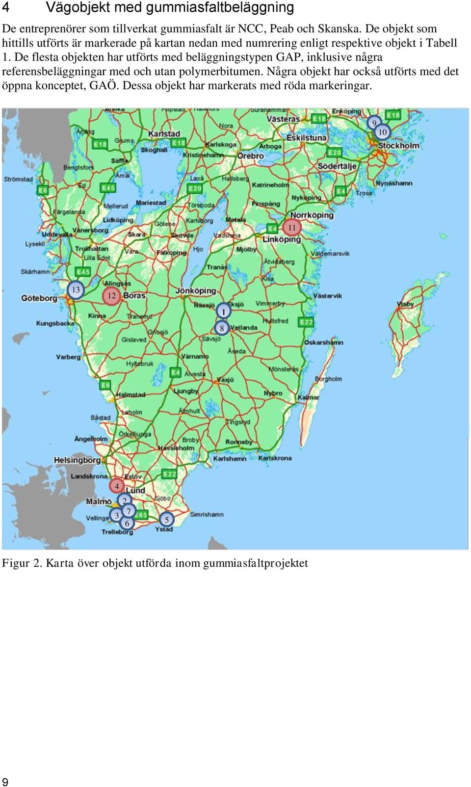 De flesta objekten har utförts med beläggningstypen GAP, inklusive några referensbeläggningar med och utan polymerbitumen.