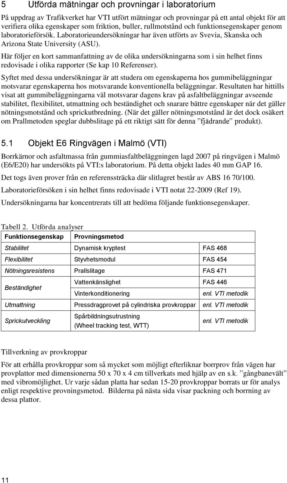 Här följer en kort sammanfattning av de olika undersökningarna som i sin helhet finns redovisade i olika rapporter (Se kap 10 Referenser).