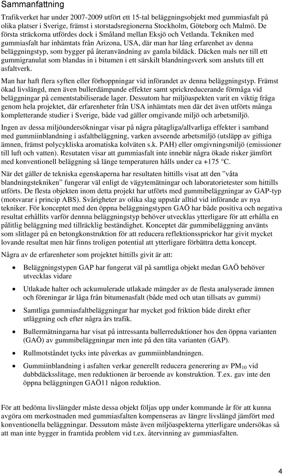 Tekniken med gummiasfalt har inhämtats från Arizona, USA, där man har lång erfarenhet av denna beläggningstyp, som bygger på återanvändning av gamla bildäck.
