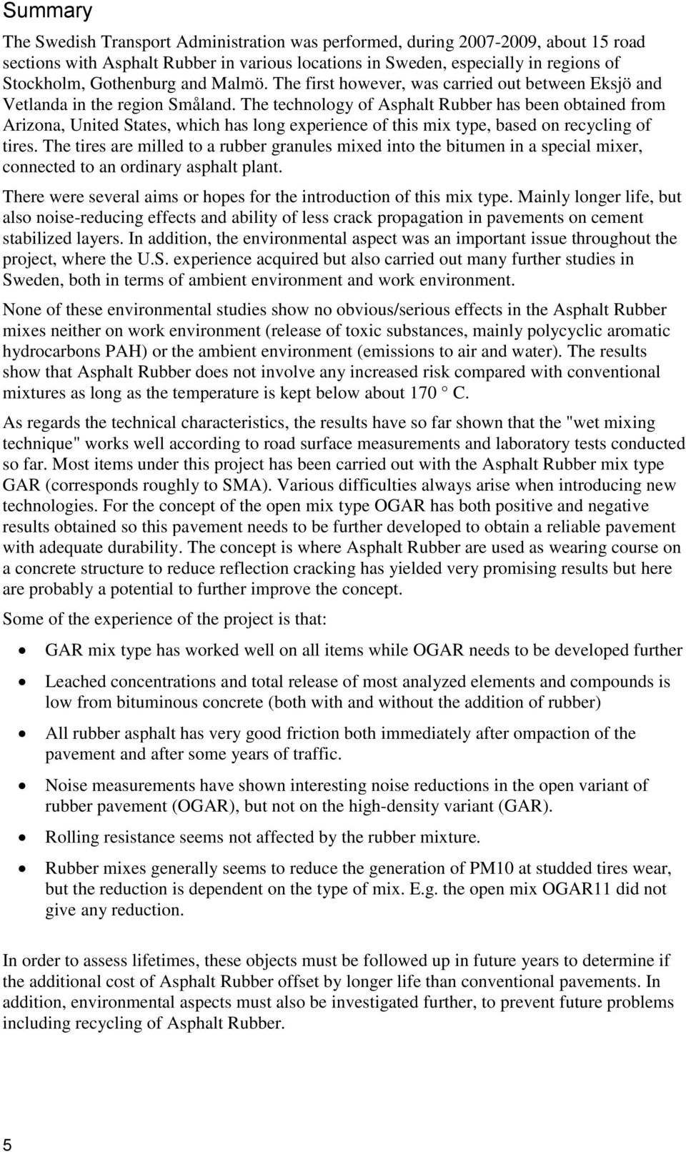 The technology of Asphalt Rubber has been obtained from Arizona, United States, which has long experience of this mix type, based on recycling of tires.