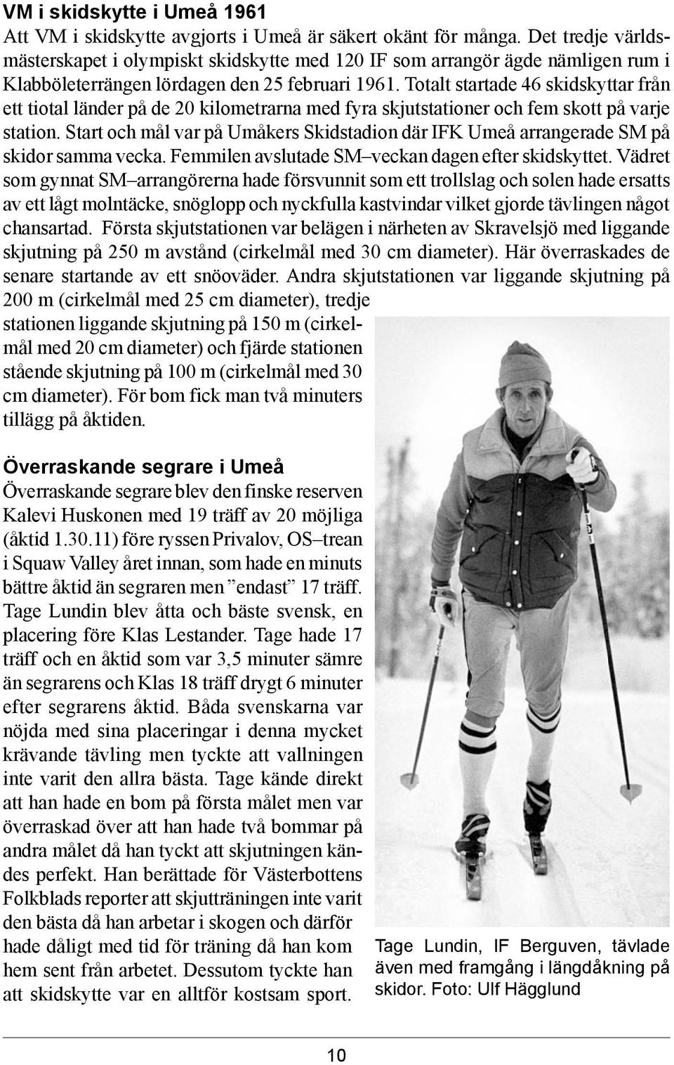 Totalt startade 46 skidskyttar från ett tiotal länder på de 20 kilometrarna med fyra skjutstationer och fem skott på varje station.