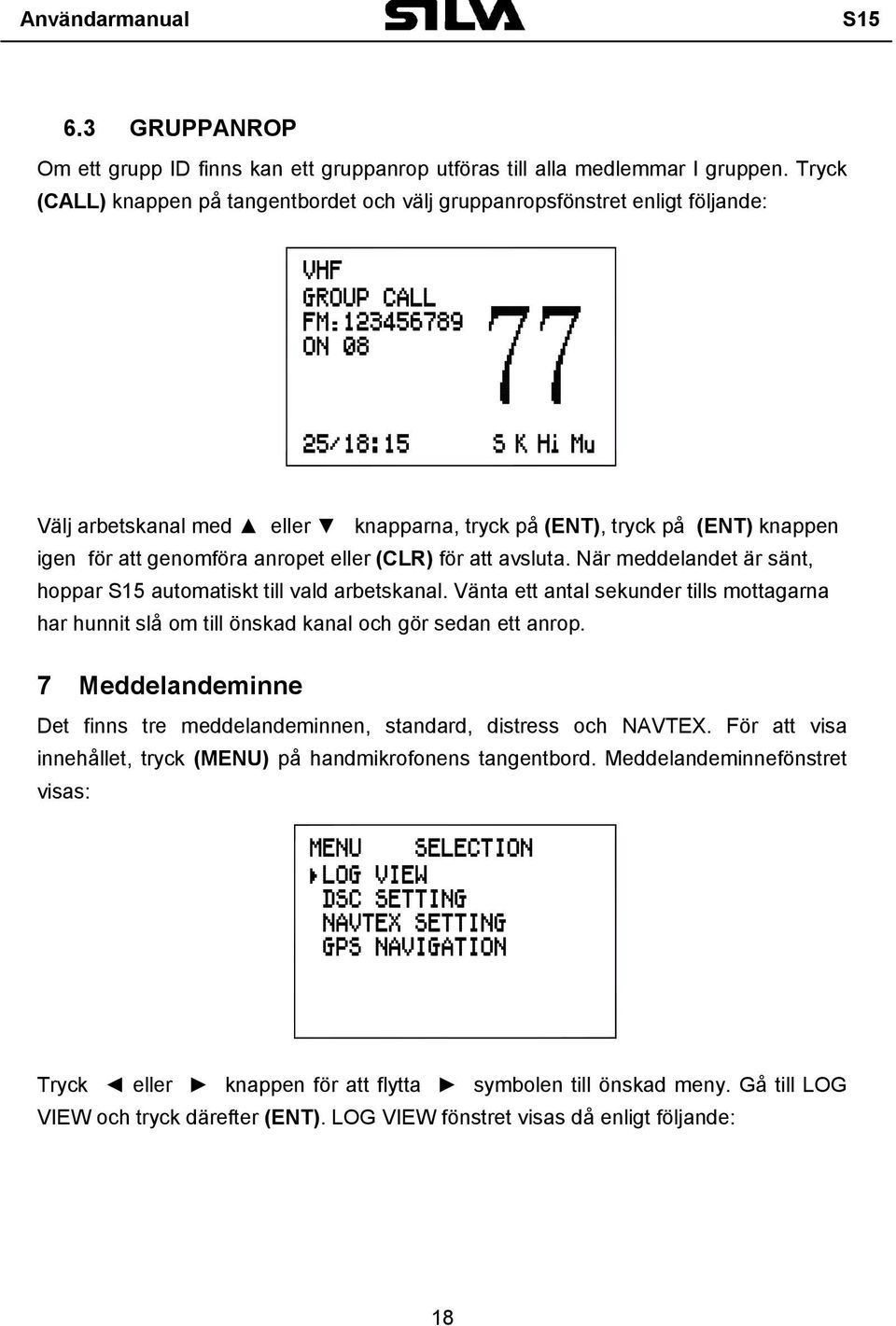 (CLR) för att avsluta. När meddelandet är sänt, hoppar S15 automatiskt till vald arbetskanal. Vänta ett antal sekunder tills mottagarna har hunnit slå om till önskad kanal och gör sedan ett anrop.