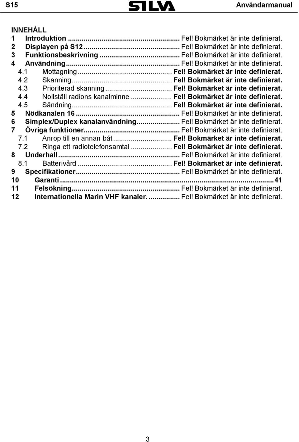 .. Fel! Bokmärket är inte definierat. 4.5 Sändning... Fel! Bokmärket är inte definierat. 5 Nödkanalen 16... Fel! Bokmärket är inte definierat. 6 Simplex/Duplex kanalanvändning... Fel! Bokmärket är inte definierat. 7 Övriga funktioner.