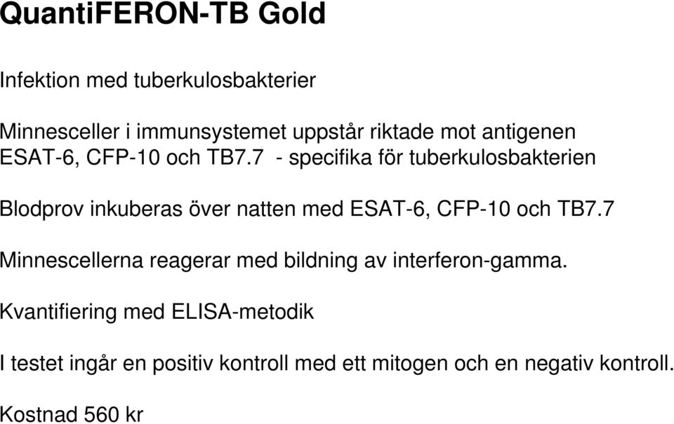 7 - specifika för tuberkulosbakterien Blodprov inkuberas över natten med ESAT-6, CFP-10 och TB7.