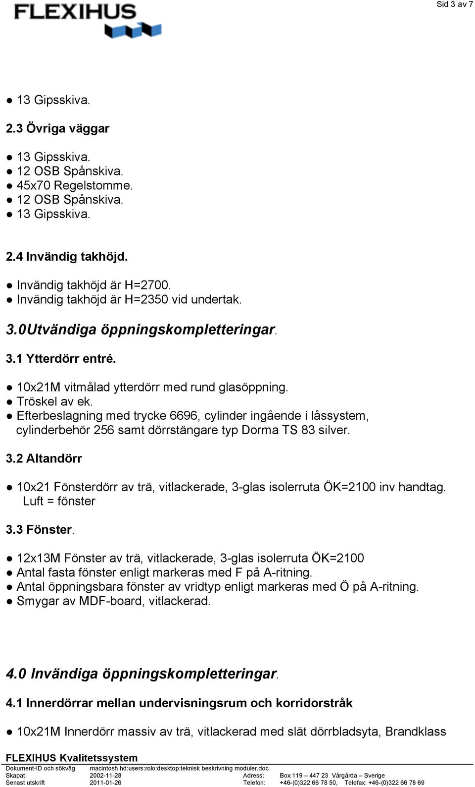 2 Altandörr 10x21 Fönsterdörr av trä, vitlackerade, 3-glas isolerruta ÖK=2100 inv handtag. Luft = fönster 3.3 Fönster.