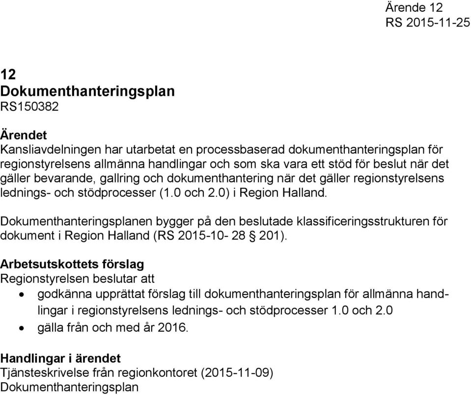 Dokumenthanteringsplanen bygger på den beslutade klassificeringsstrukturen för dokument i Region Halland (RS 2015-10- 28 201).