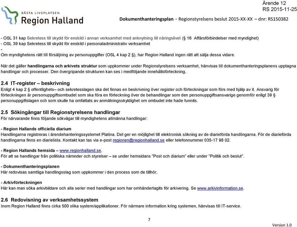 När det gäller handlingarna och arkivets struktur som uppkommer under Regionstyrelsens verksamhet, hänvisas till dokumenthanteringsplanens upptagna handlingar och processer.