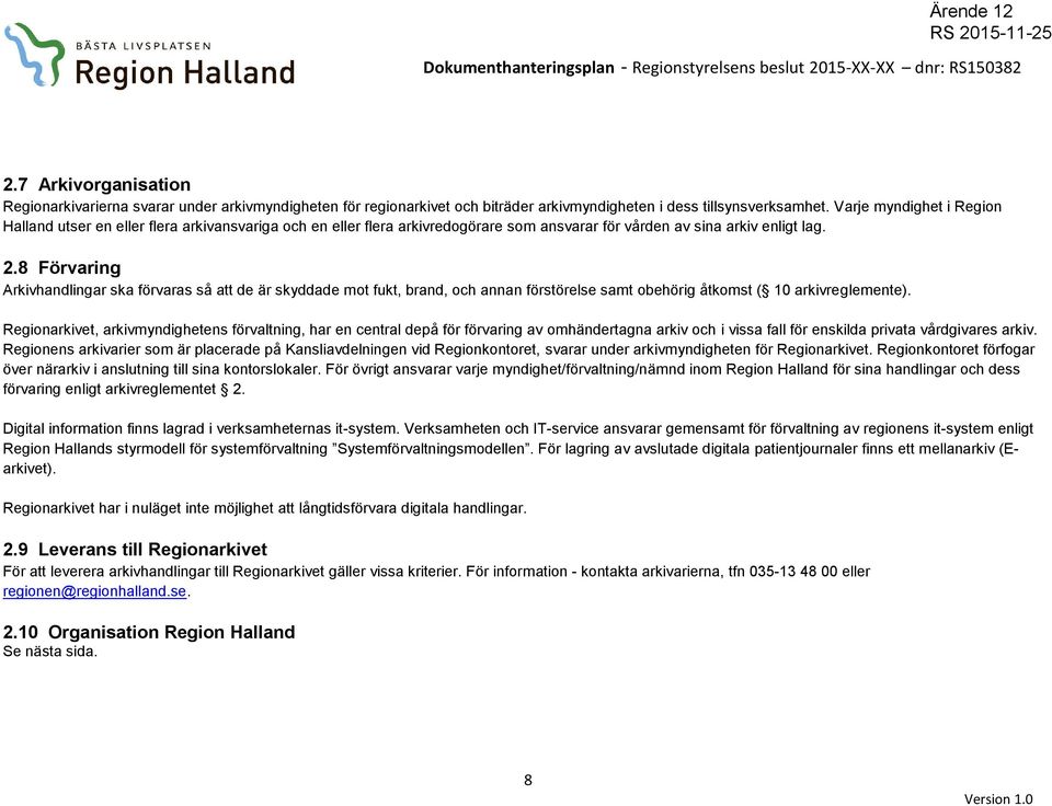 8 Förvaring Arkivhandlingar ska förvaras så att de är skyddade mot fukt, brand, och annan förstörelse samt obehörig åtkomst ( 10 arkivreglemente).