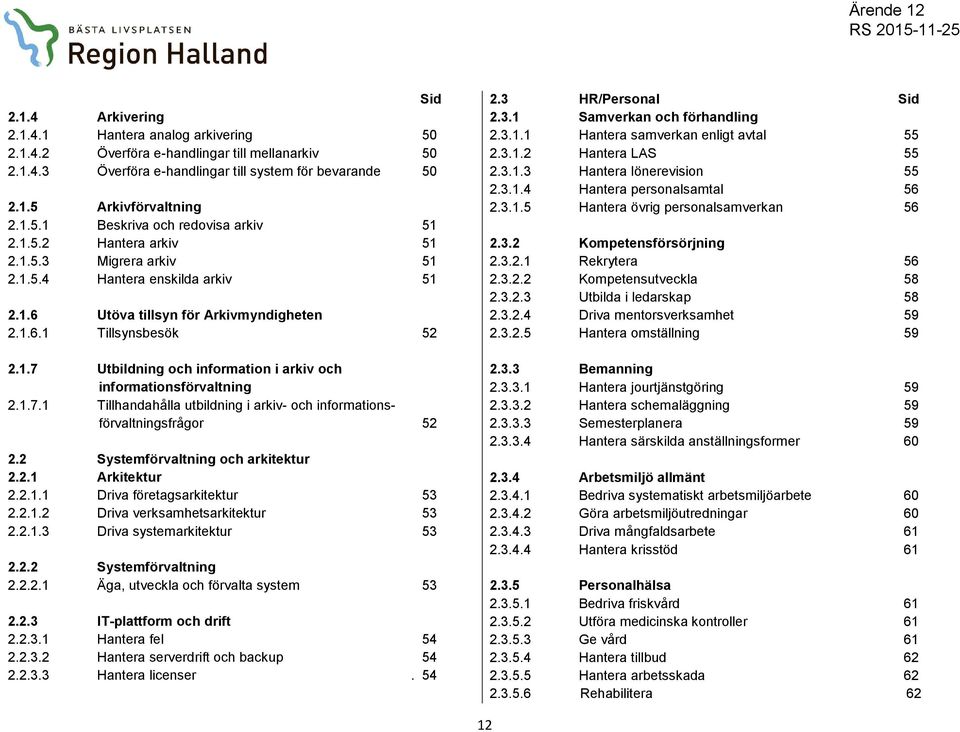 1.7.1 Tillhandahålla utbildning i arkiv- och informationsförvaltningsfrågor 52 2.2 Systemförvaltning och arkitektur 2.2.1 Arkitektur 2.2.1.1 Driva företagsarkitektur 53 2.2.1.2 Driva verksamhetsarkitektur 53 2.