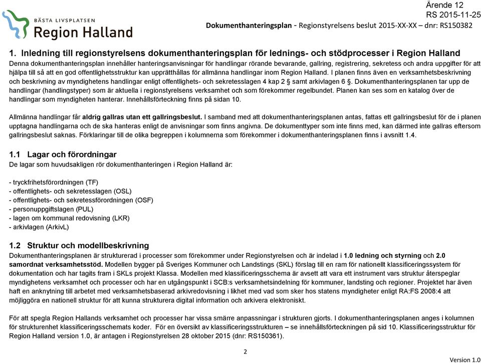 I planen finns även en verksamhetsbeskrivning och beskrivning av myndighetens handlingar enligt offentlighets- och sekretesslagen 4 kap 2 samt arkivlagen 6.