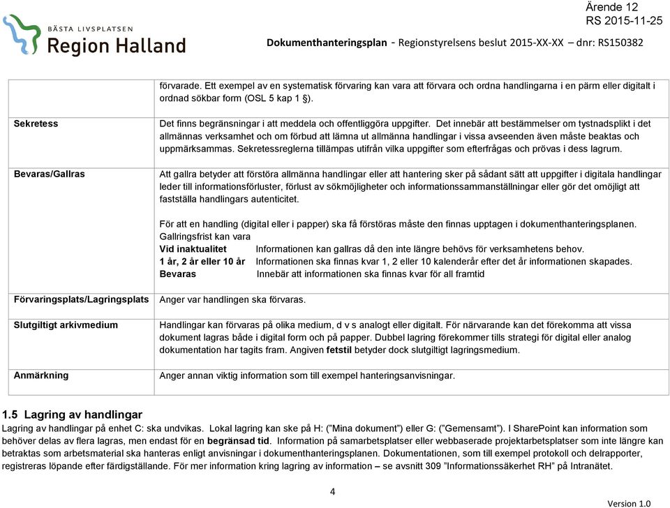 Det innebär att bestämmelser om tystnadsplikt i det allmännas verksamhet och om förbud att lämna ut allmänna handlingar i vissa avseenden även måste beaktas och uppmärksammas.
