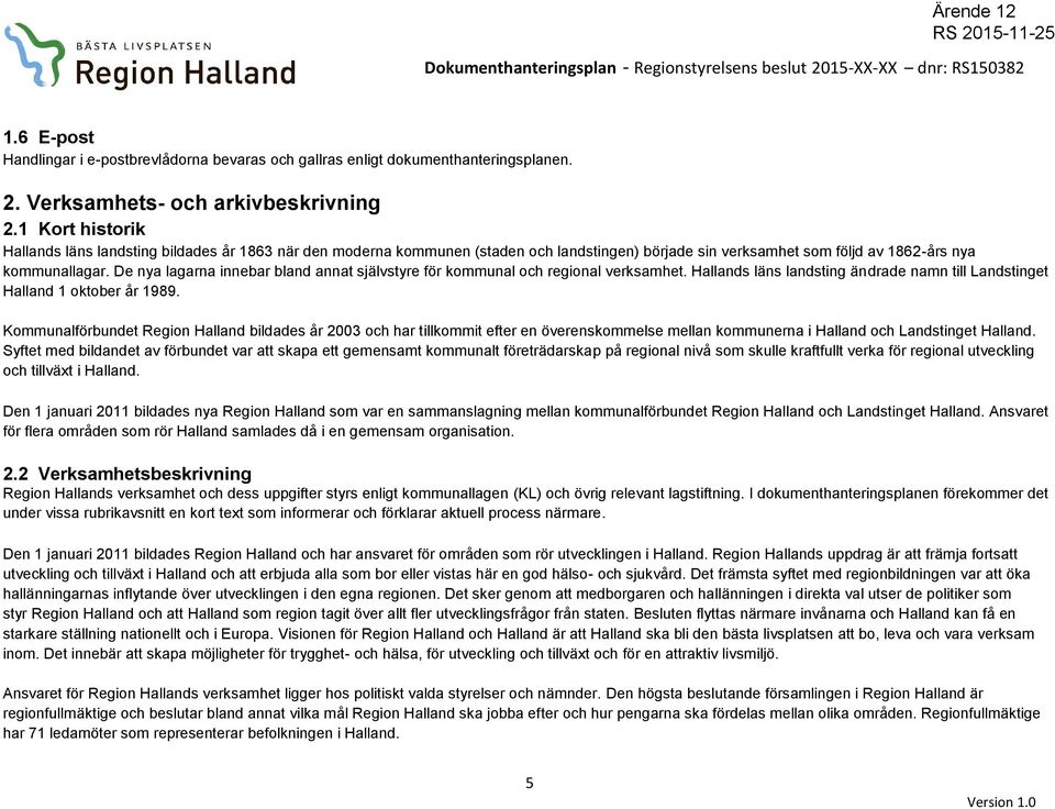 De nya lagarna innebar bland annat självstyre för kommunal och regional verksamhet. Hallands läns landsting ändrade namn till Landstinget Halland 1 oktober år 1989.