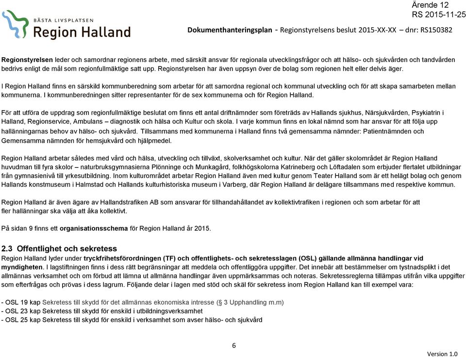 I Region Halland finns en särskild kommunberedning som arbetar för att samordna regional och kommunal utveckling och för att skapa samarbeten mellan kommunerna.